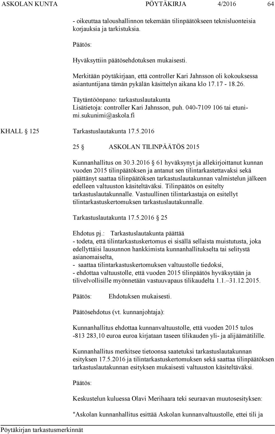 Täytäntöönpano: tarkastuslautakunta Lisätietoja: controller Kari Jahnsson, puh. 040-7109 106 tai etu nimi.sukunimi@askola.fi KHALL 125 Tarkastuslautakunta 17.5.2016 25 ASKOLAN TILINPÄÄTÖS 2015 Kunnanhallitus on 30.