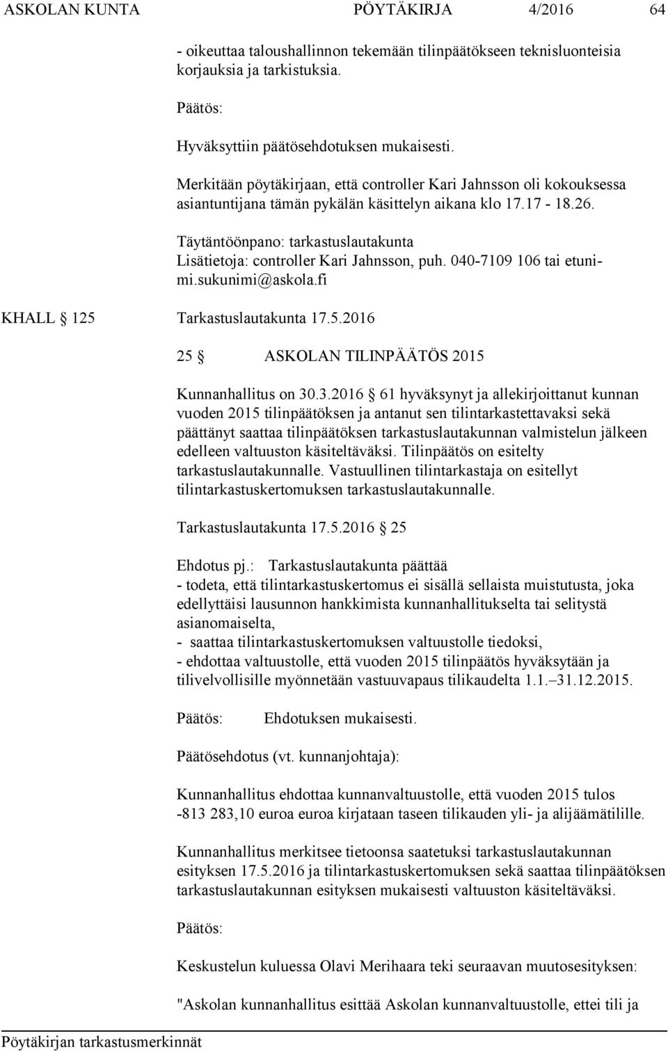 Täytäntöönpano: tarkastuslautakunta Lisätietoja: controller Kari Jahnsson, puh. 040-7109 106 tai etu nimi.sukunimi@askola.fi KHALL 125 Tarkastuslautakunta 17.5.2016 25 ASKOLAN TILINPÄÄTÖS 2015 Kunnanhallitus on 30.