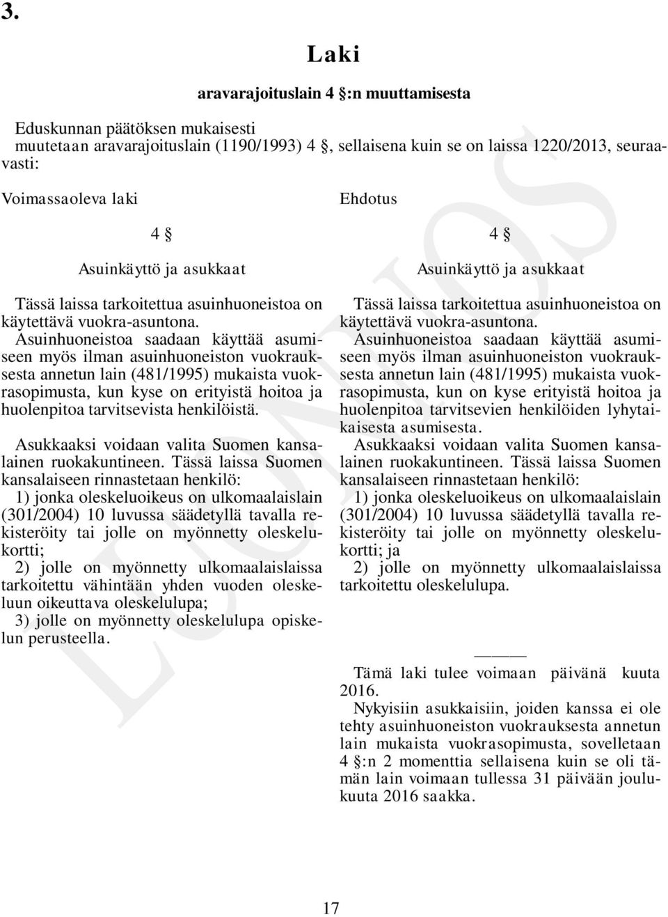 Asuinhuoneistoa saadaan käyttää asumiseen myös ilman asuinhuoneiston vuokrauksesta annetun lain (481/1995) mukaista vuokrasopimusta, kun kyse on erityistä hoitoa ja huolenpitoa tarvitsevista