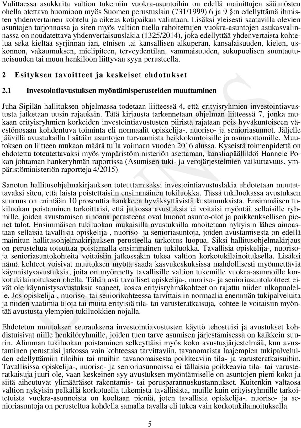 Lisäksi yleisesti saatavilla olevien asuntojen tarjonnassa ja siten myös valtion tuella rahoitettujen vuokra-asuntojen asukasvalinnassa on noudatettava yhdenvertaisuuslakia (1325/2014), joka