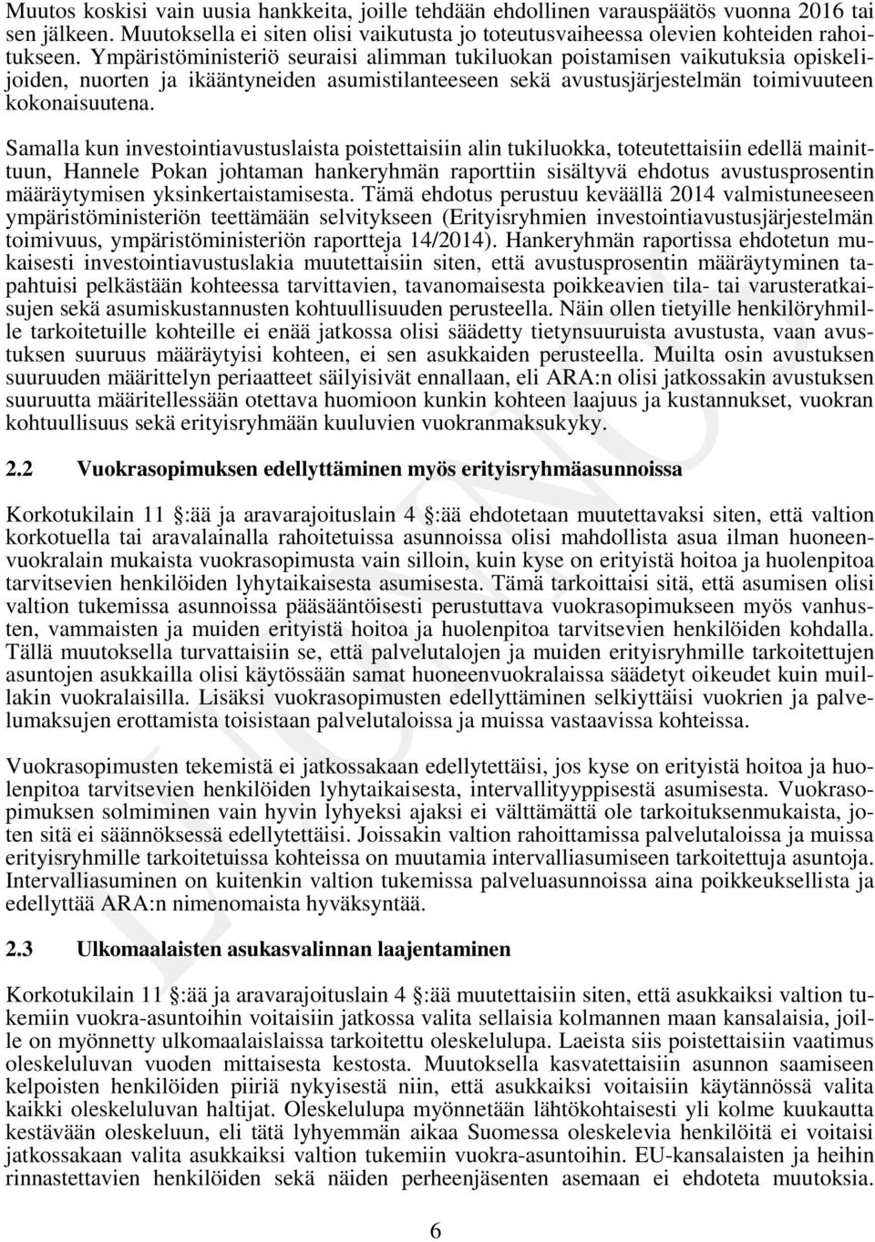 Samalla kun investointiavustuslaista poistettaisiin alin tukiluokka, toteutettaisiin edellä mainittuun, Hannele Pokan johtaman hankeryhmän raporttiin sisältyvä ehdotus avustusprosentin määräytymisen