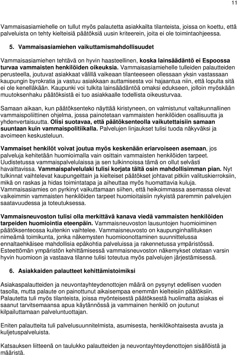 Vammaisasiamiehelle tulleiden palautteiden perusteella, joutuvat asiakkaat välillä vaikeaan tilanteeseen ollessaan yksin vastassaan kaupungin byrokratia ja vastuu asiakkaan auttamisesta voi hajaantua