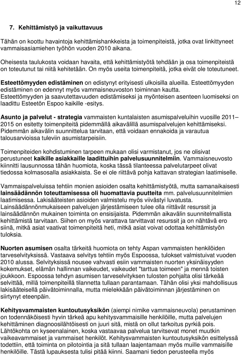 Esteettömyyden edistäminen on edistynyt erityisesti ulkoisilla alueilla. Esteettömyyden edistäminen on edennyt myös vammaisneuvoston toiminnan kautta.