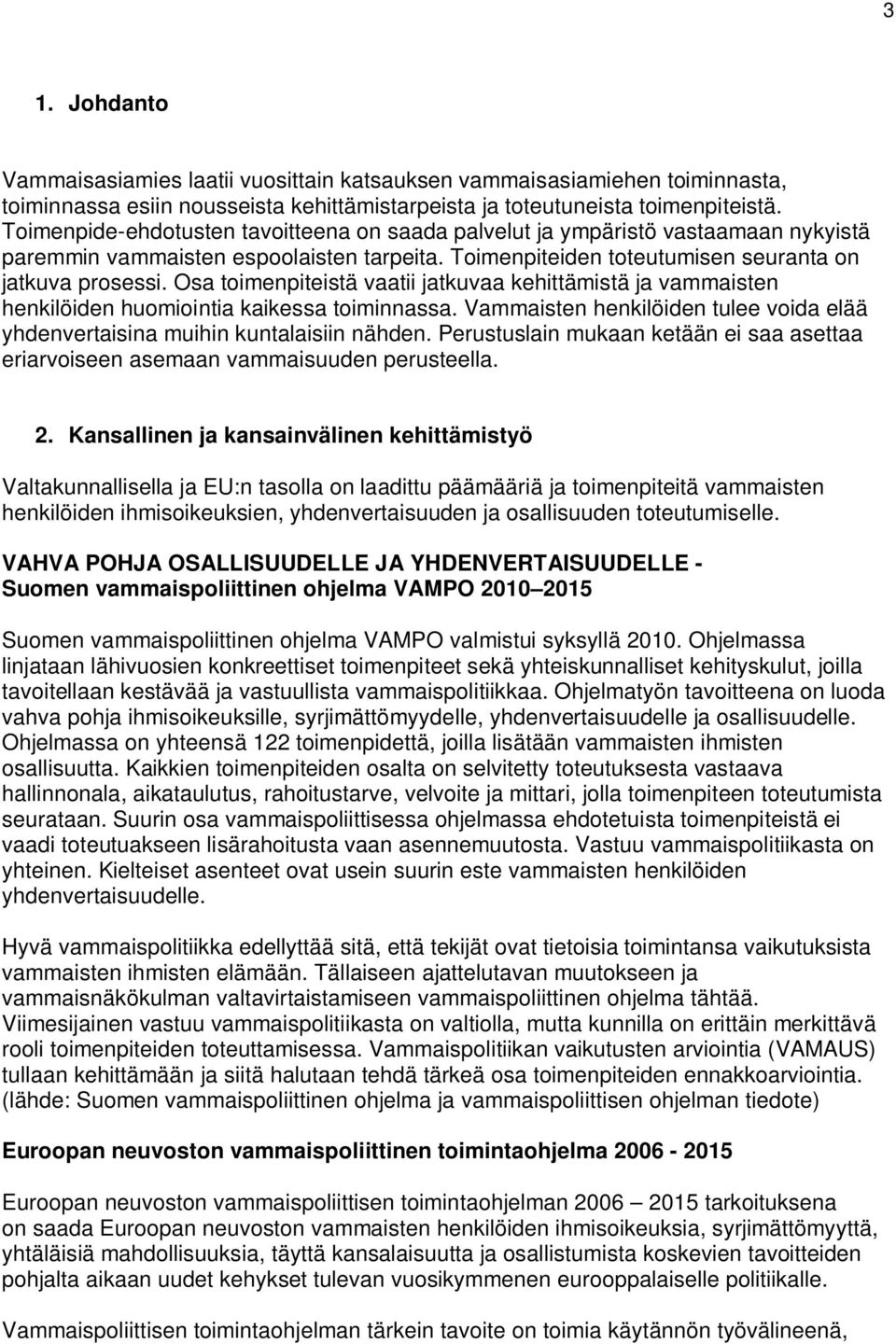 Osa toimenpiteistä vaatii jatkuvaa kehittämistä ja vammaisten henkilöiden huomiointia kaikessa toiminnassa. Vammaisten henkilöiden tulee voida elää yhdenvertaisina muihin kuntalaisiin nähden.