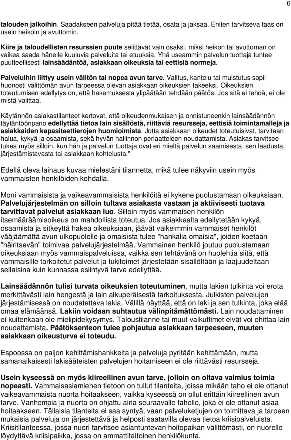 Yhä useammin palvelun tuottaja tuntee puutteellisesti lainsäädäntöä, asiakkaan oikeuksia tai eettisiä normeja. Palveluihin liittyy usein välitön tai nopea avun tarve.