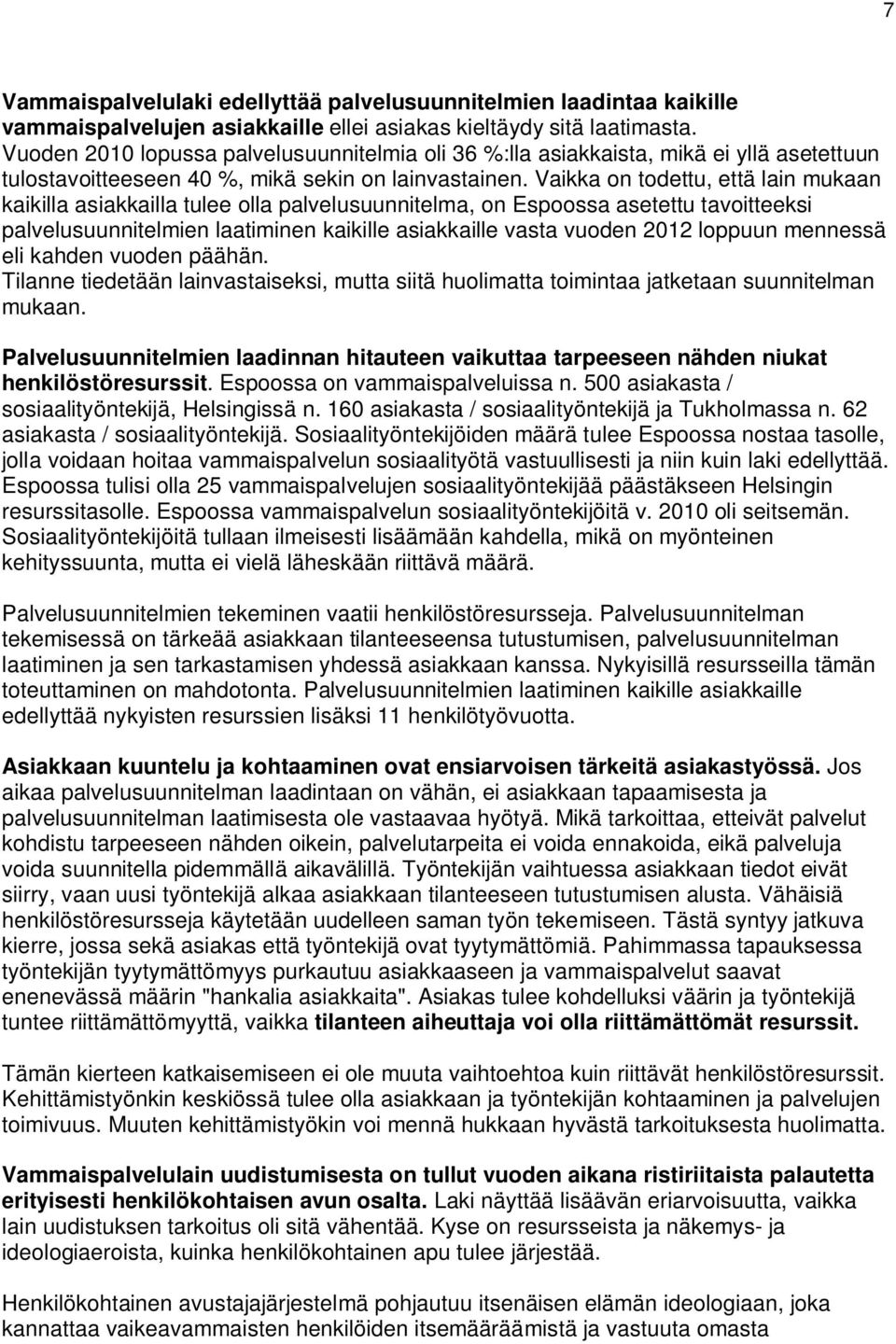 Vaikka on todettu, että lain mukaan kaikilla asiakkailla tulee olla palvelusuunnitelma, on Espoossa asetettu tavoitteeksi palvelusuunnitelmien laatiminen kaikille asiakkaille vasta vuoden 2012