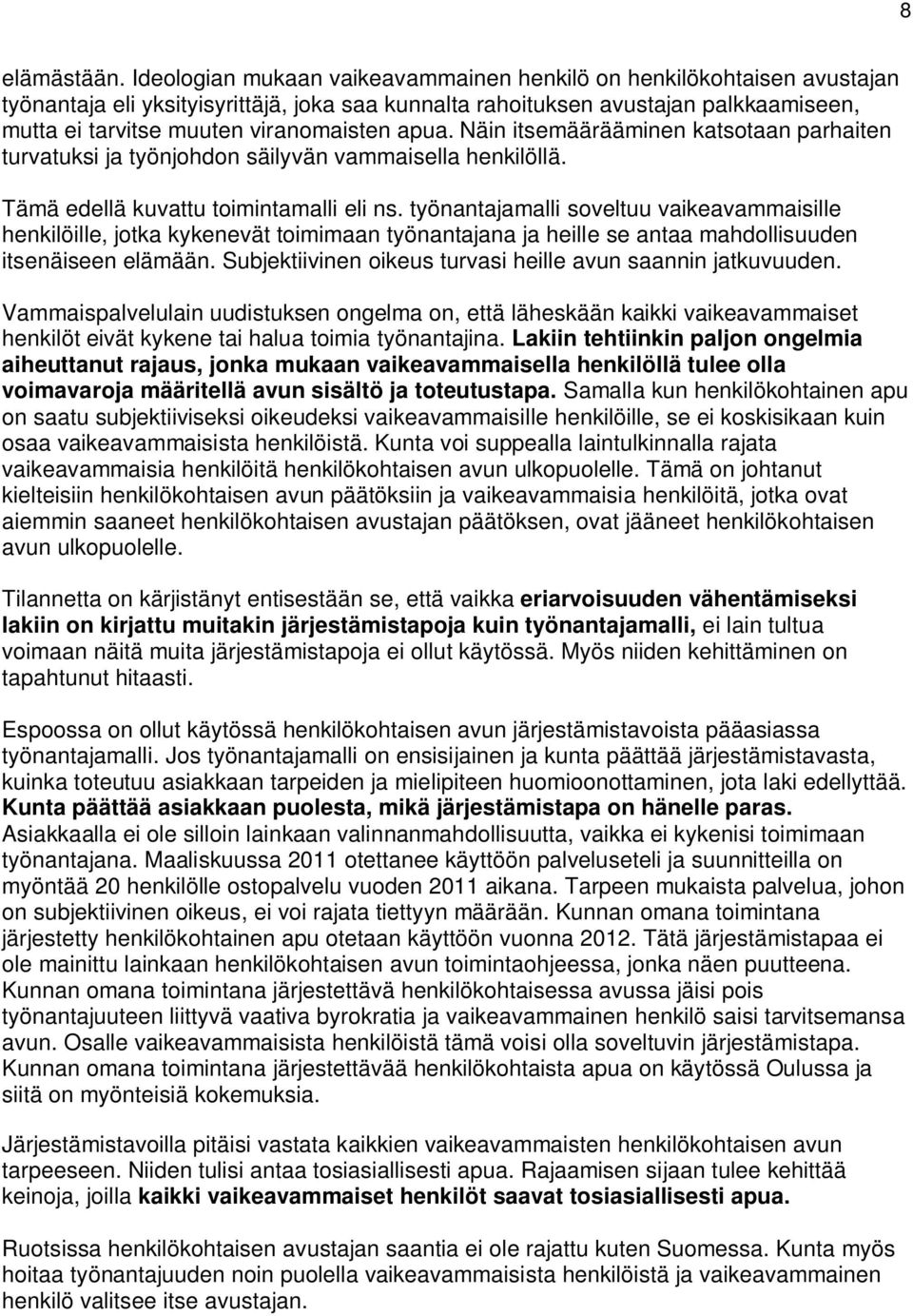 apua. Näin itsemäärääminen katsotaan parhaiten turvatuksi ja työnjohdon säilyvän vammaisella henkilöllä. Tämä edellä kuvattu toimintamalli eli ns.
