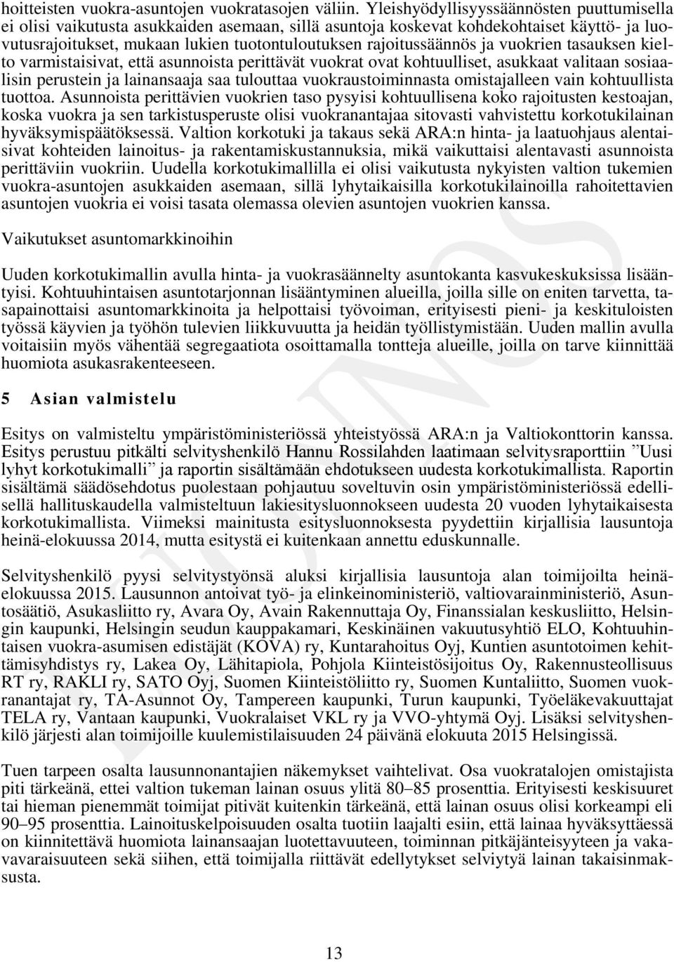 rajoitussäännös ja vuokrien tasauksen kielto varmistaisivat, että asunnoista perittävät vuokrat ovat kohtuulliset, asukkaat valitaan sosiaalisin perustein ja lainansaaja saa tulouttaa