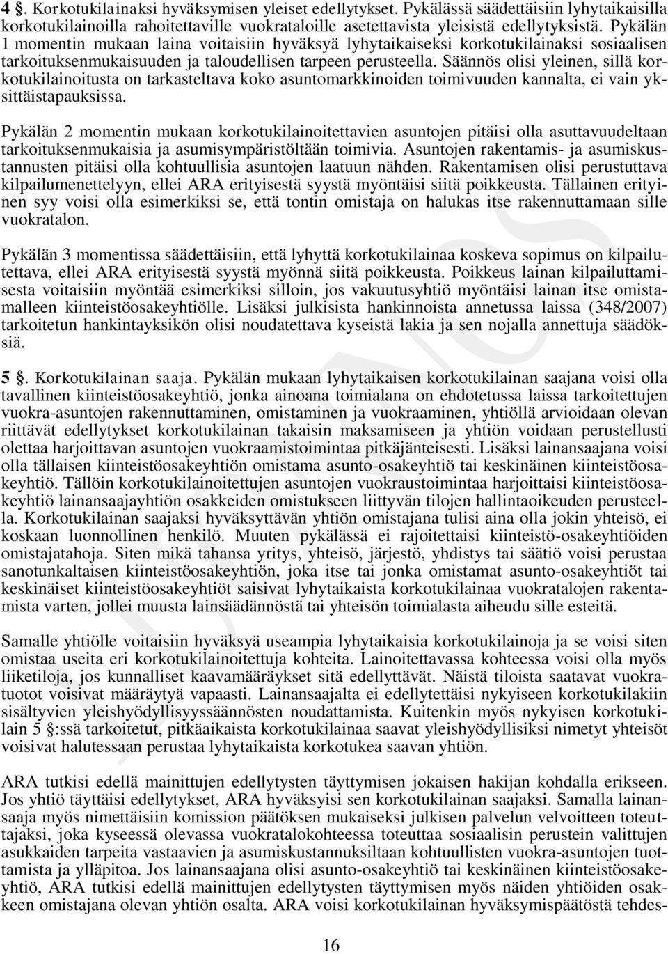 Säännös olisi yleinen, sillä korkotukilainoitusta on tarkasteltava koko asuntomarkkinoiden toimivuuden kannalta, ei vain yksittäistapauksissa.