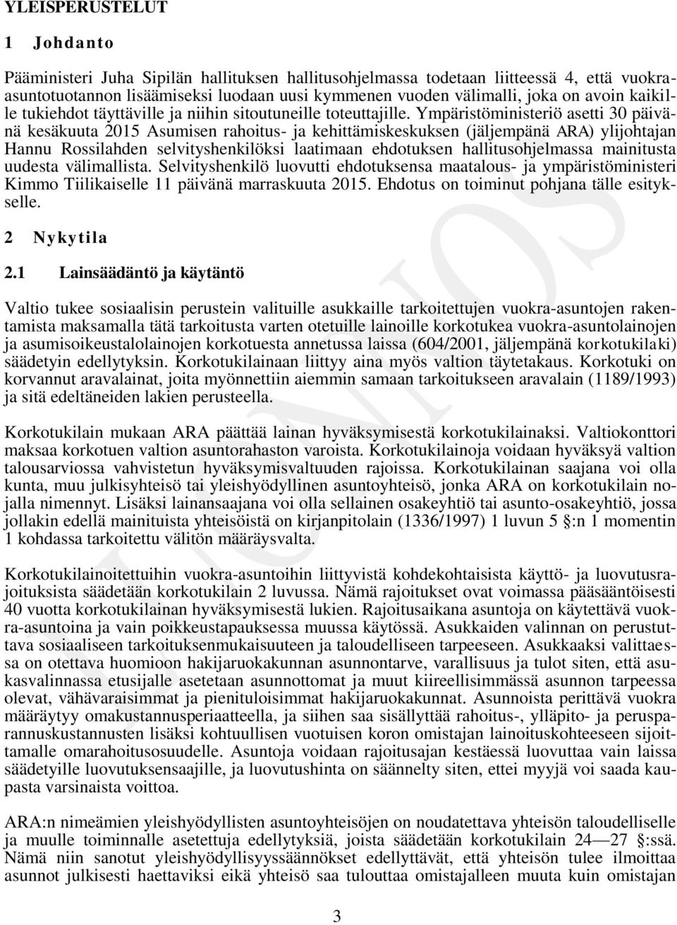 Ympäristöministeriö asetti 30 päivänä kesäkuuta 2015 Asumisen rahoitus- ja kehittämiskeskuksen (jäljempänä ARA) ylijohtajan Hannu Rossilahden selvityshenkilöksi laatimaan ehdotuksen