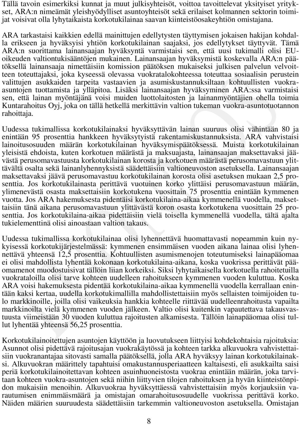 ARA tarkastaisi kaikkien edellä mainittujen edellytysten täyttymisen jokaisen hakijan kohdalla erikseen ja hyväksyisi yhtiön korkotukilainan saajaksi, jos edellytykset täyttyvät.