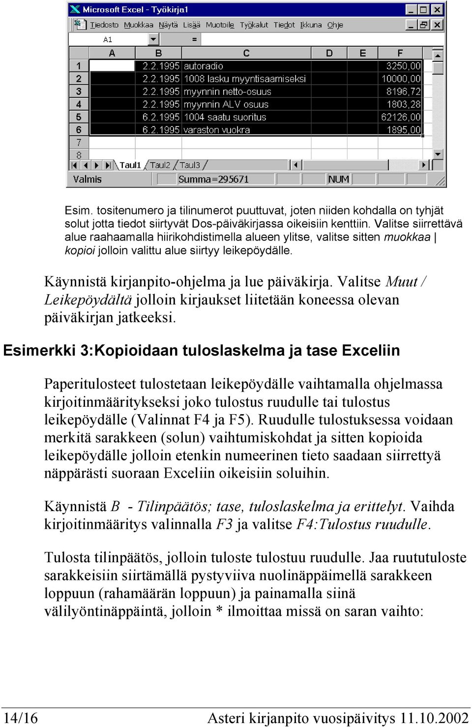 Valitse Muut / Leikepöydältä jolloin kirjaukset liitetään koneessa olevan päiväkirjan jatkeeksi.