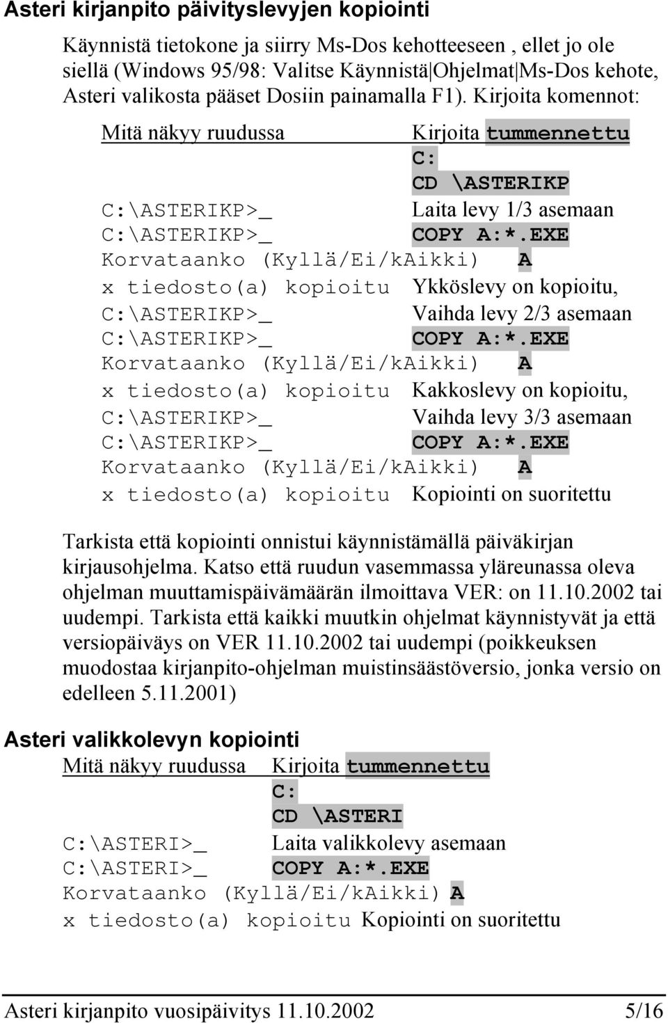 EXE Korvataanko (Kyllä/Ei/kAikki) A x tiedosto(a) kopioitu Ykköslevy on kopioitu, C:\ASTERIKP>_ Vaihda levy 2/3 asemaan C:\ASTERIKP>_ COPY A:*.