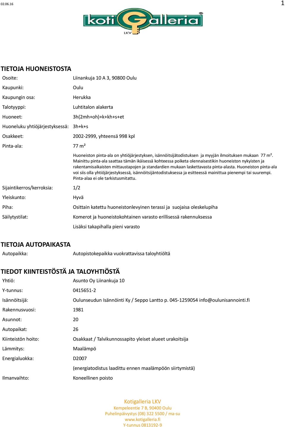 3h(2mh+oh)+k+kh+s+et 3h+k+s Pinta-ala: 77 m² Sijaintikerros/kerroksia: 1/2 Yleiskunto: Piha: Säilytystilat: 2002-2999, yhteensä 998 kpl Huoneiston pinta-ala on yhtiöjärjestyksen,