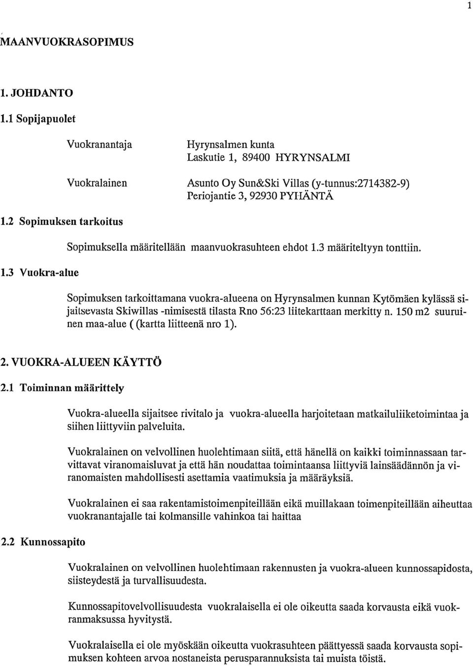 Sopimuksen tarkoittamana vuokra-alueena on Hyrynsalmen kunnan Kytömäen kylässä si jaitsevasta Skiwillas -nimisestä tilasta Rno 56:23 liitekarttaan merkitty n.