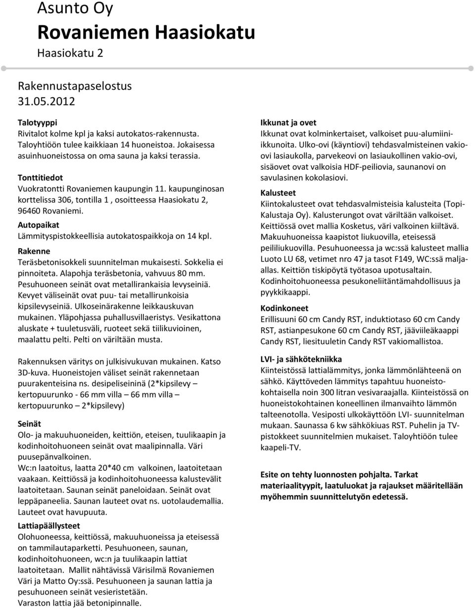 Autopaikat Lämmityspistokkeellisia autokatospaikkoja on 14 kpl. Rakenne Teräsbetonisokkeli suunnitelman mukaisesti. Sokkelia ei pinnoiteta. Alapohja teräsbetonia, vahvuus 80 mm.