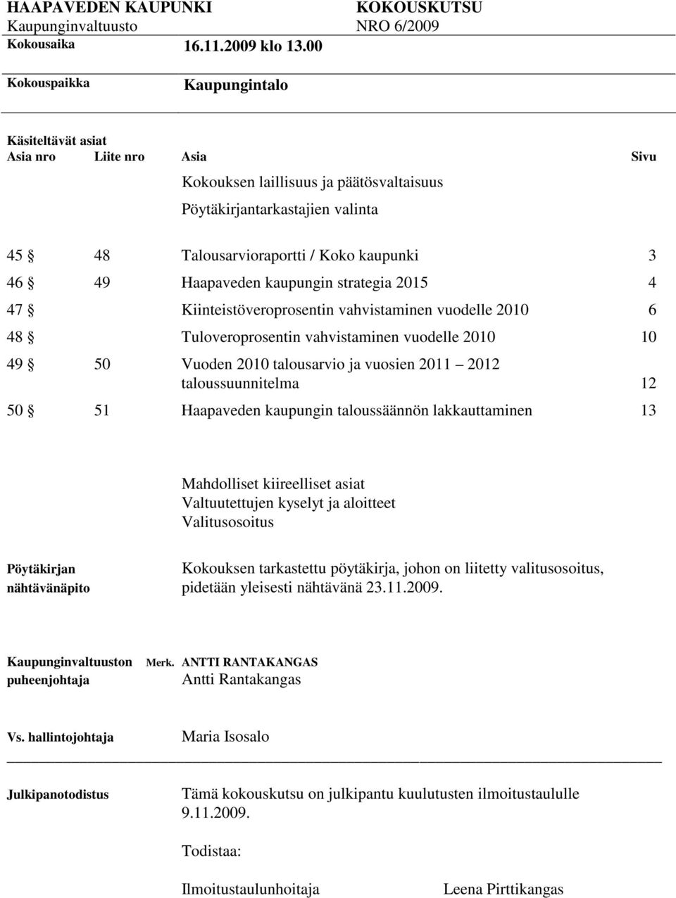 49 Haapaveden kaupungin strategia 2015 4 47 Kiinteistöveroprosentin vahvistaminen vuodelle 2010 6 48 Tuloveroprosentin vahvistaminen vuodelle 2010 10 49 50 Vuoden 2010 talousarvio ja vuosien 2011