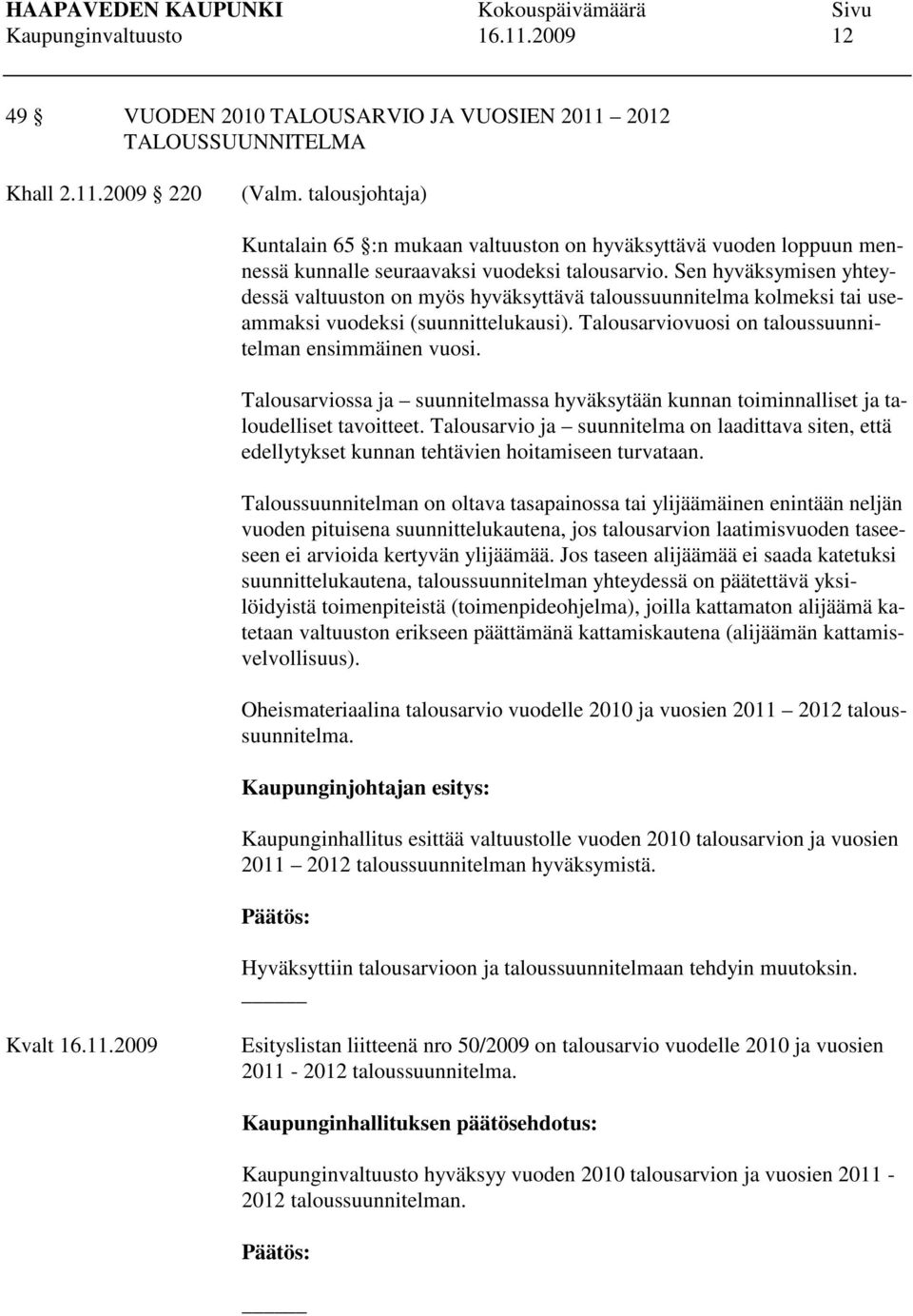 Sen hyväksymisen yhteydessä valtuuston on myös hyväksyttävä taloussuunnitelma kolmeksi tai useammaksi vuodeksi (suunnittelukausi). Talousarviovuosi on taloussuunnitelman ensimmäinen vuosi.