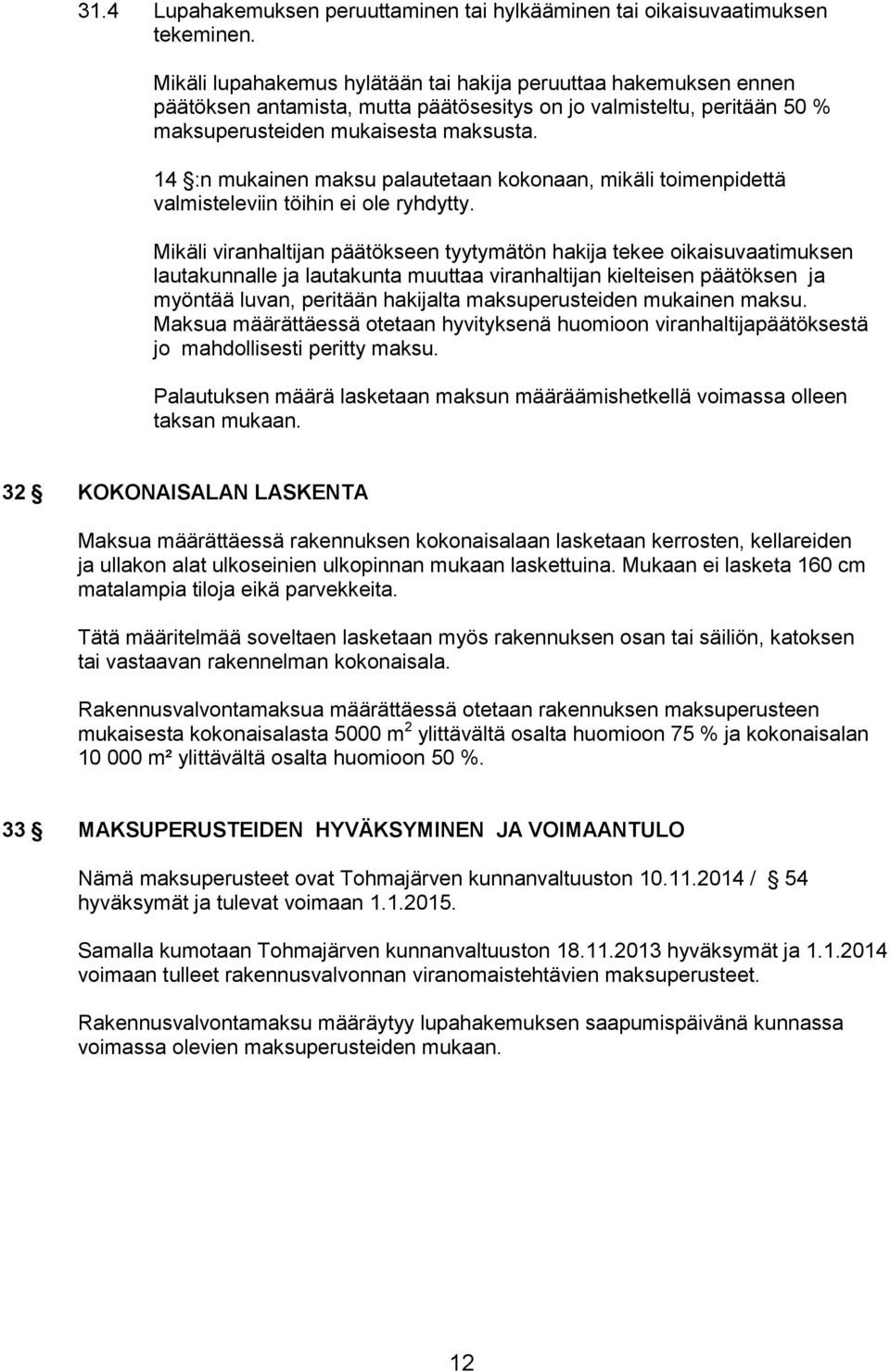 14 :n mukainen maksu palautetaan kokonaan, mikäli toimenpidettä valmisteleviin töihin ei ole ryhdytty.