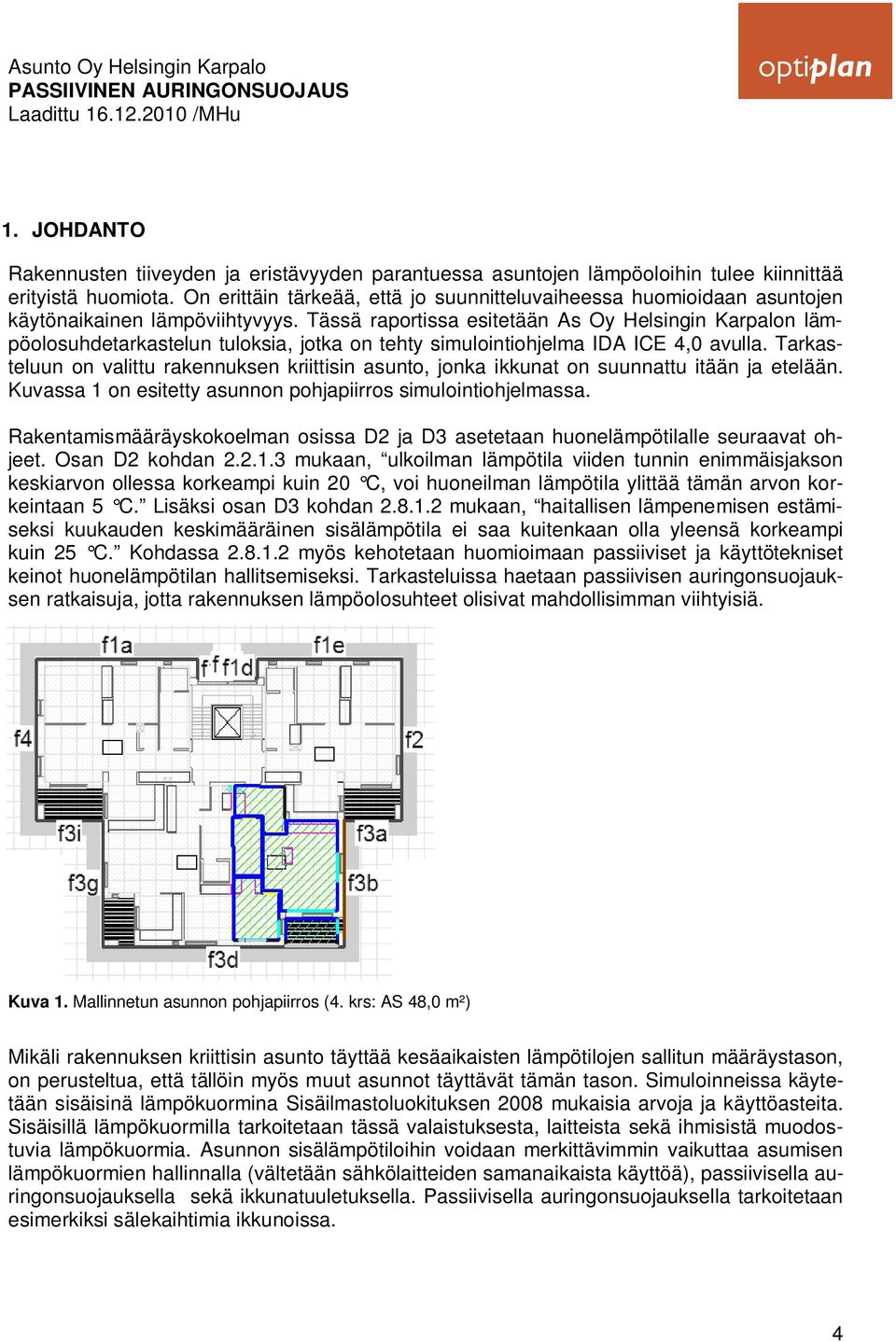 Tässä raportissa esitetään As Oy Helsingin Karpalon lämpöolosuhdetarkastelun tuloksia, jotka on tehty simulointiohjelma IDA ICE 4,0 avulla.