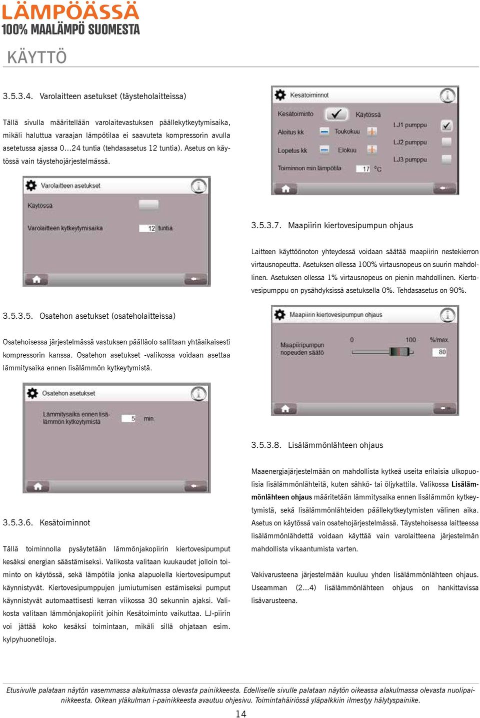 0 24 tuntia (tehdasasetus 12 tuntia). Asetus on käytössä vain täystehojärjestelmässä. 3.5.3.7.