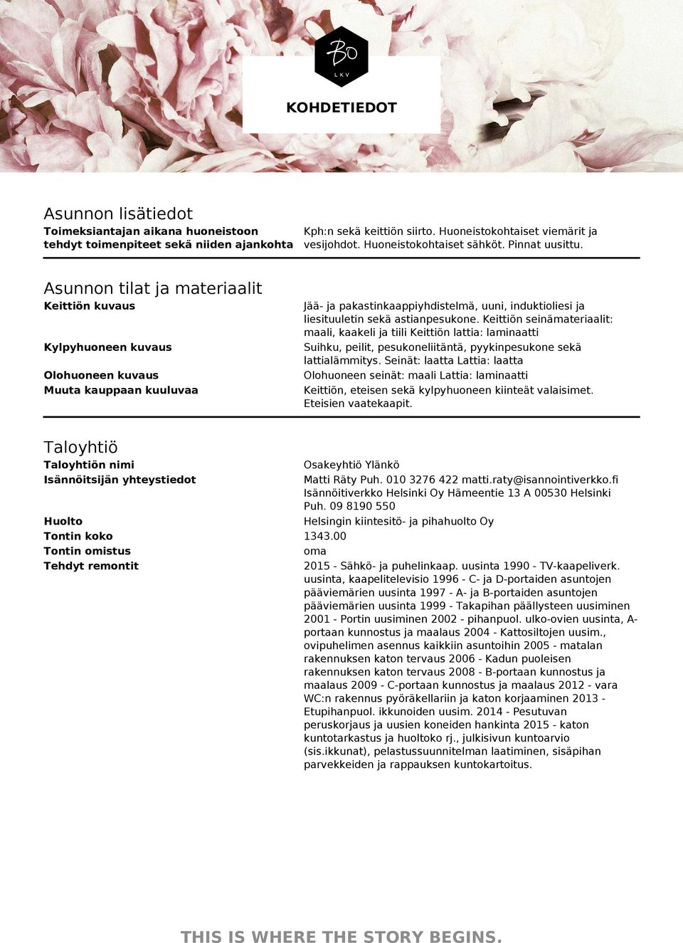 Asunnon tilat ja materiaalit Keittiön kuvaus Kylpyhuoneen kuvaus Olohuoneen kuvaus Muuta kauppaan kuuluvaa Jää- ja pakastinkaappiyhdistelmä, uuni, induktioliesi ja liesituuletin sekä astianpesukone.