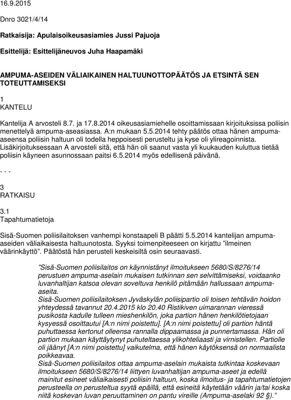 5.2014 tehty päätös ottaa hänen ampumaaseensa poliisin haltuun oli todella heppoisesti perusteltu ja kyse oli ylireagoinnista.