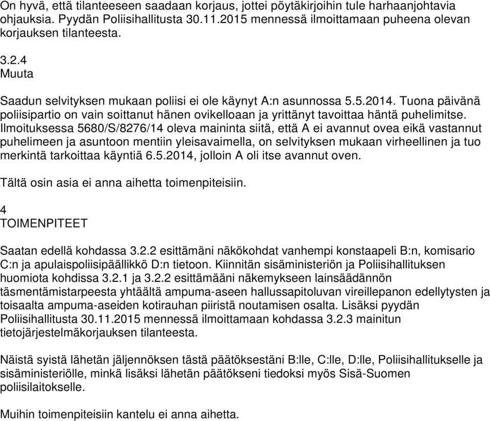 Tuona päivänä poliisipartio on vain soittanut hänen ovikelloaan ja yrittänyt tavoittaa häntä puhelimitse.