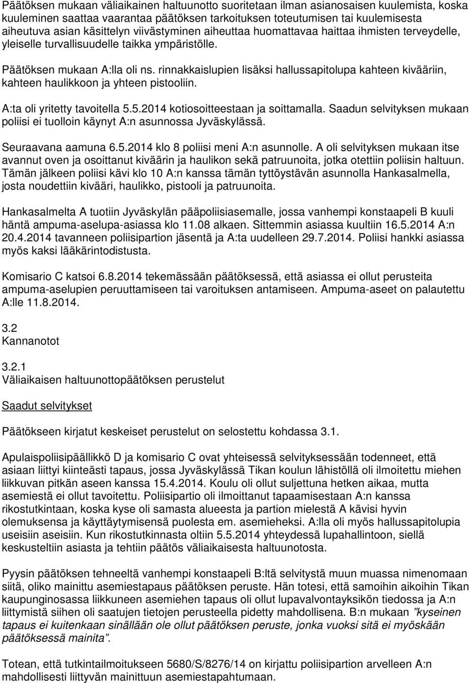 rinnakkaislupien lisäksi hallussapitolupa kahteen kivääriin, kahteen haulikkoon ja yhteen pistooliin. A:ta oli yritetty tavoitella 5.5.2014 kotiosoitteestaan ja soittamalla.