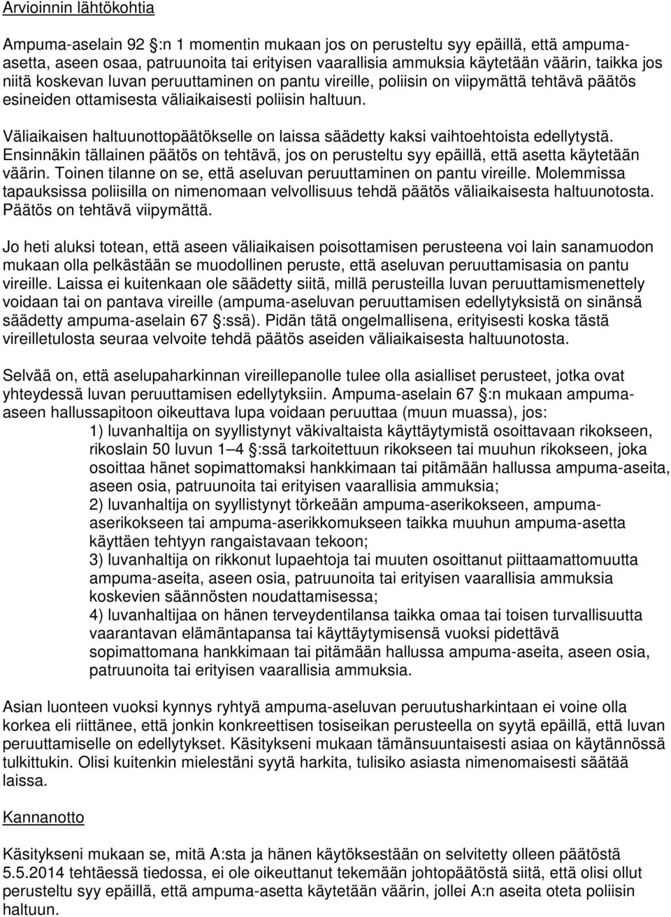 Väliaikaisen haltuunottopäätökselle on laissa säädetty kaksi vaihtoehtoista edellytystä. Ensinnäkin tällainen päätös on tehtävä, jos on perusteltu syy epäillä, että asetta käytetään väärin.