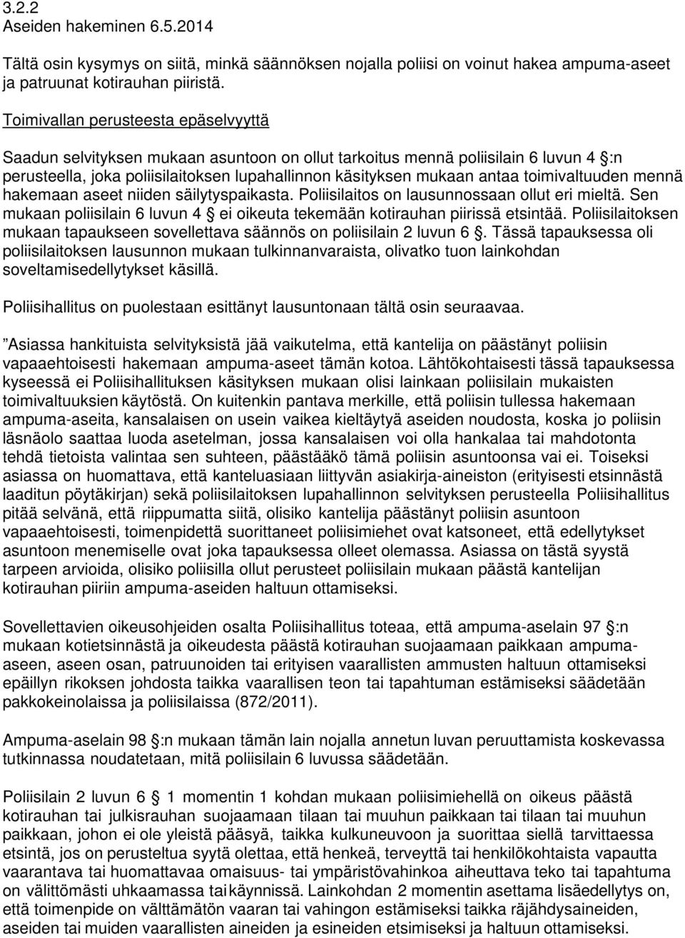 toimivaltuuden mennä hakemaan aseet niiden säilytyspaikasta. Poliisilaitos on lausunnossaan ollut eri mieltä. Sen mukaan poliisilain 6 luvun 4 ei oikeuta tekemään kotirauhan piirissä etsintää.