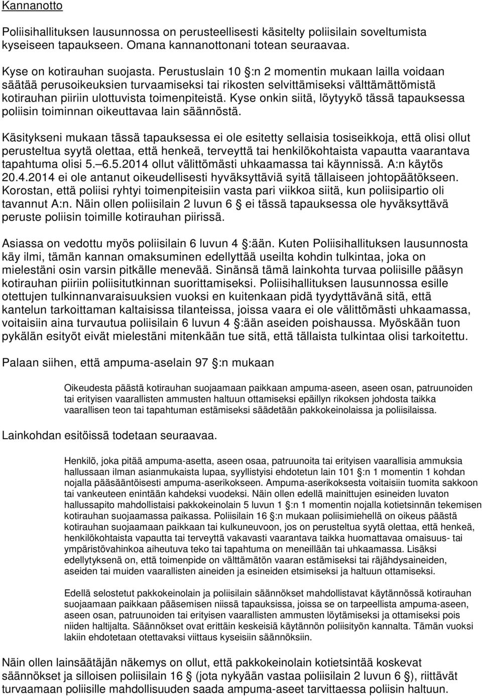 Kyse onkin siitä, löytyykö tässä tapauksessa poliisin toiminnan oikeuttavaa lain säännöstä.
