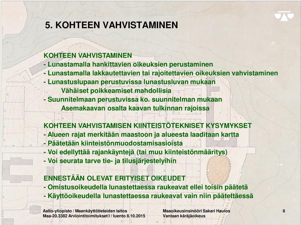 suunnitelman mukaan Asemakaavan osalta kaavan tulkinnan rajoissa KOHTEEN VAHVISTAMISEN KIINTEISTÖTEKNISET KYSYMYKSET - Alueen rajat merkitään maastoon ja alueesta laaditaan kartta - Päätetään