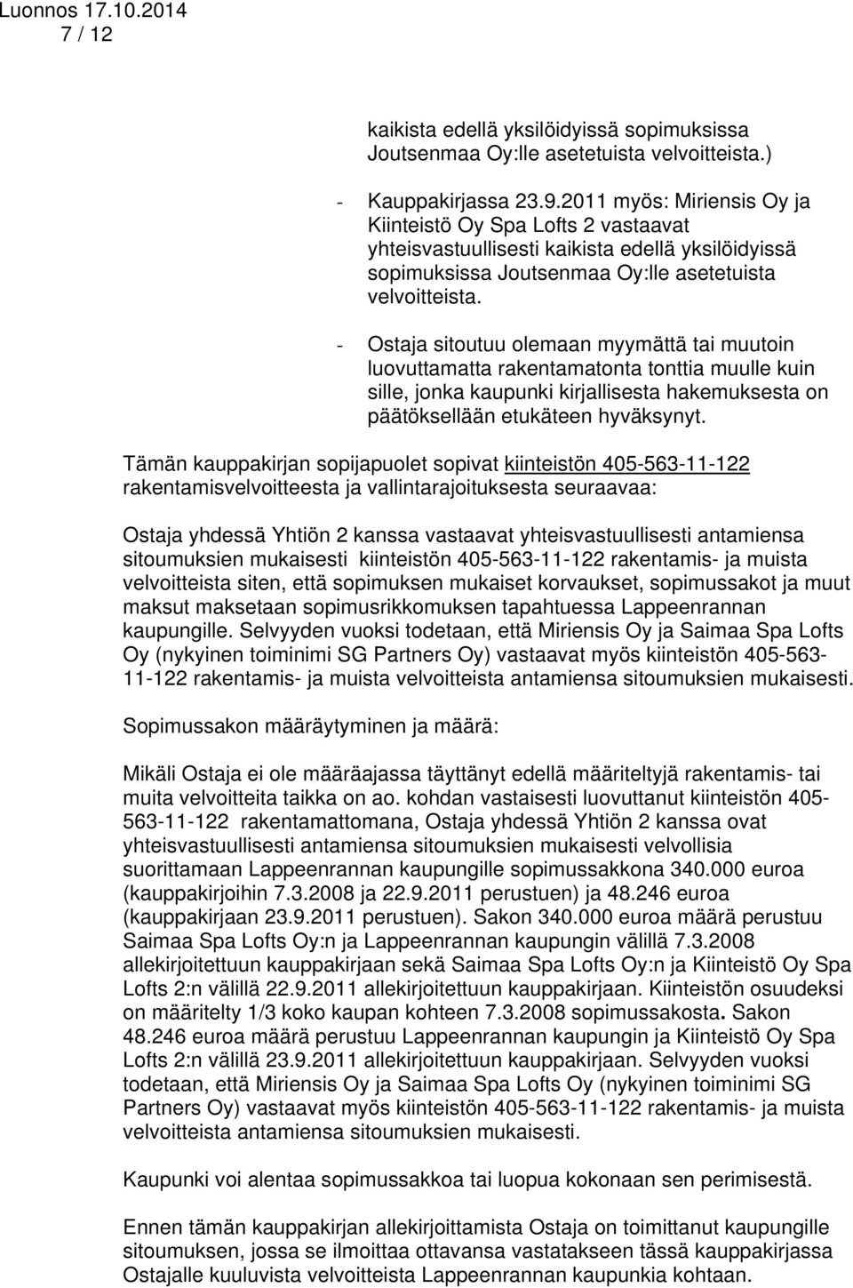 - Ostaja sitoutuu olemaan myymättä tai muutoin luovuttamatta rakentamatonta tonttia muulle kuin sille, jonka kaupunki kirjallisesta hakemuksesta on päätöksellään etukäteen hyväksynyt.