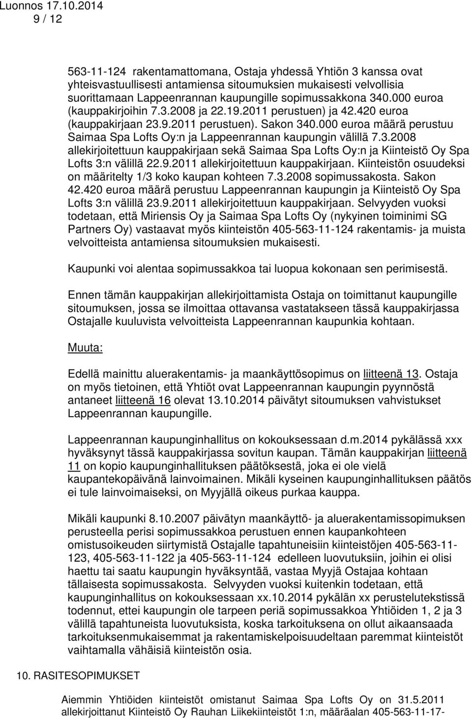 000 euroa määrä perustuu Saimaa Spa Lofts Oy:n ja Lappeenrannan kaupungin välillä 7.3.2008 allekirjoitettuun kauppakirjaan sekä Saimaa Spa Lofts Oy:n ja Kiinteistö Oy Spa Lofts 3:n välillä 22.9.