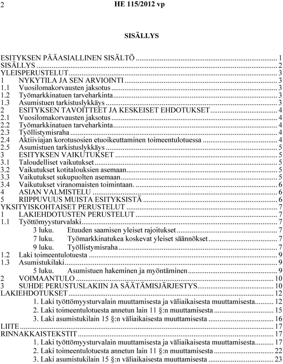 .. 4 2.5 Asumistuen tarkistuslykkäys... 5 3 ESITYKSEN VAIKUTUKSET... 5 3.1 Taloudelliset vaikutukset...5 3.2 Vaikutukset kotitalouksien asemaan... 5 3.3 Vaikutukset sukupuolten asemaan... 5 3.4 Vaikutukset viranomaisten toimintaan.