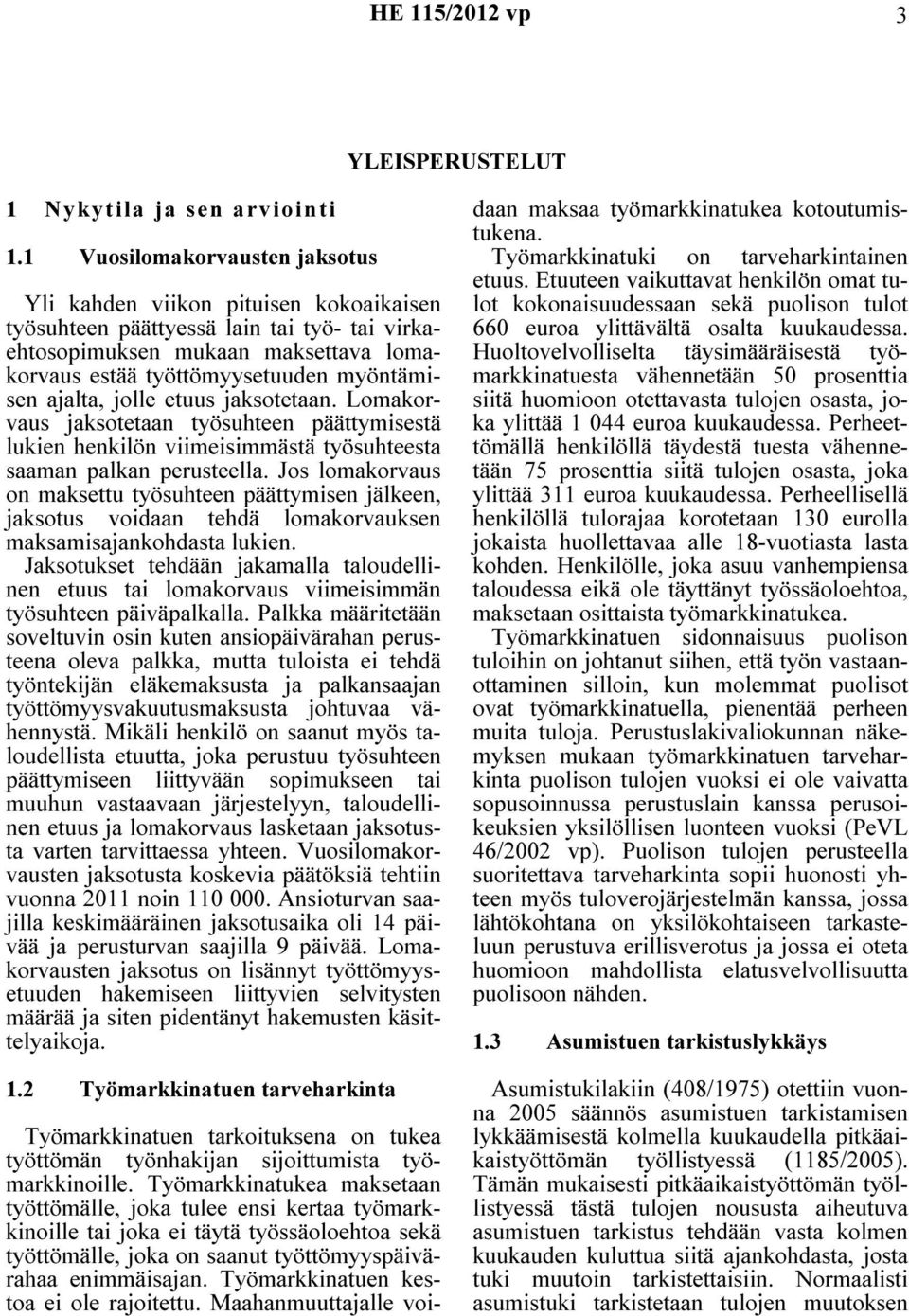 ajalta, jolle etuus jaksotetaan. Lomakorvaus jaksotetaan työsuhteen päättymisestä lukien henkilön viimeisimmästä työsuhteesta saaman palkan perusteella.