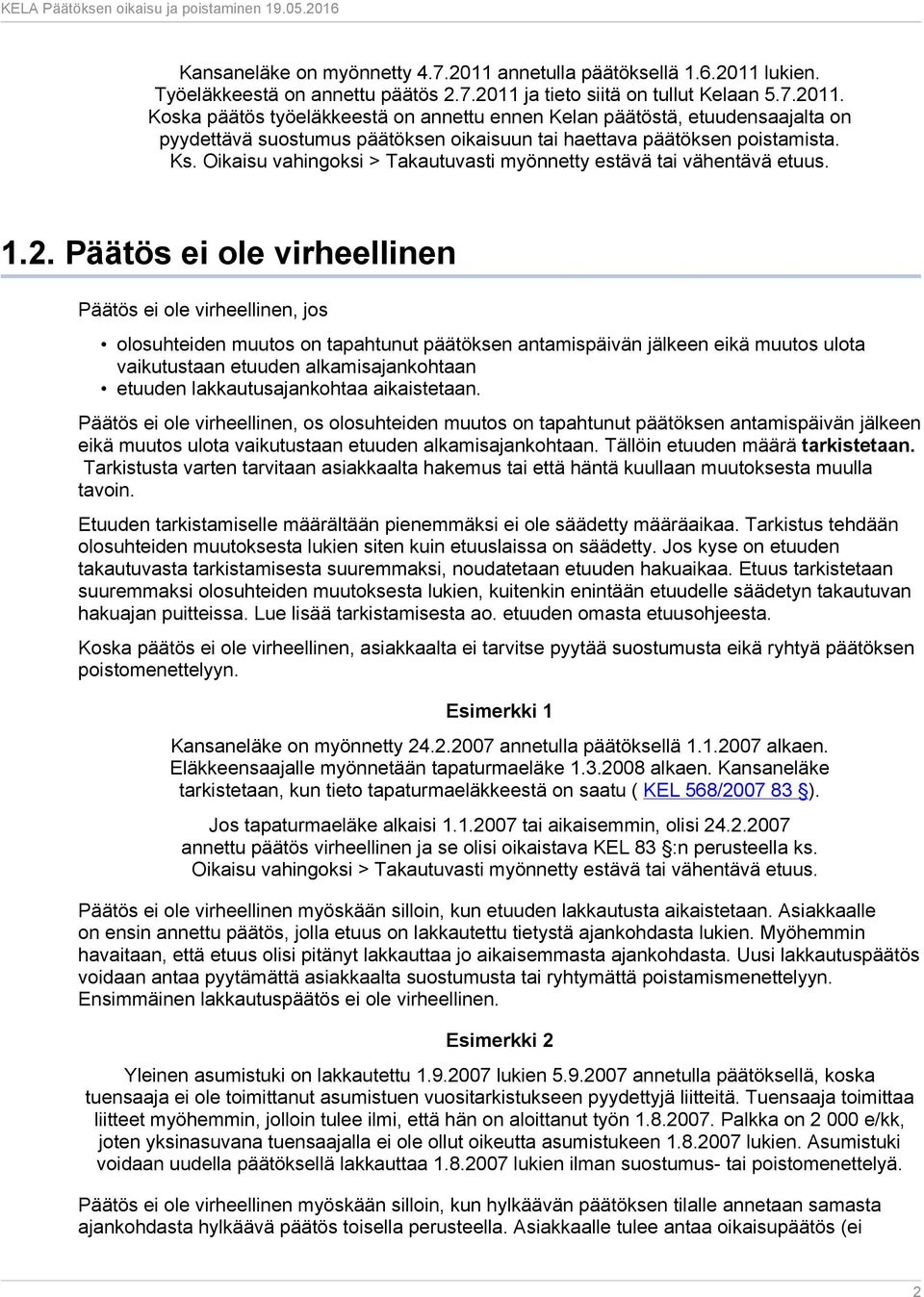 Päätös ei ole virheellinen Päätös ei ole virheellinen, jos olosuhteiden muutos on tapahtunut päätöksen antamispäivän jälkeen eikä muutos ulota vaikutustaan etuuden alkamisajankohtaan etuuden