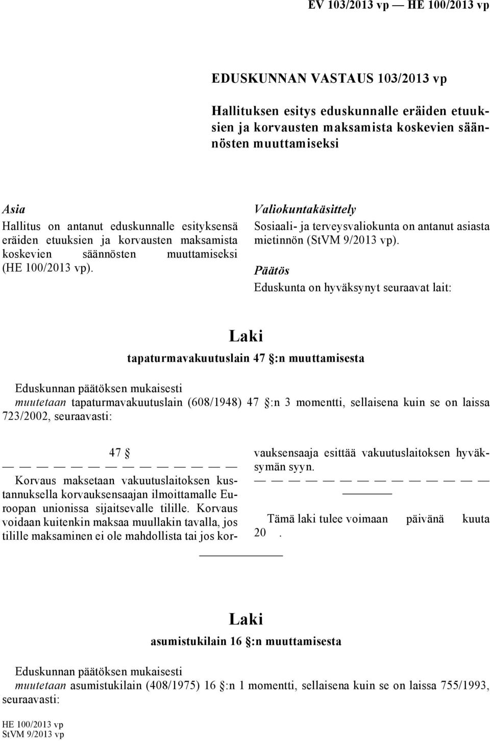 Päätös Eduskunta on hyväksynyt seuraavat lait: tapaturmavakuutuslain 47 :n muuttamisesta muutetaan tapaturmavakuutuslain (608/1948) 47 :n 3 momentti, sellaisena kuin se on laissa 723/2002,