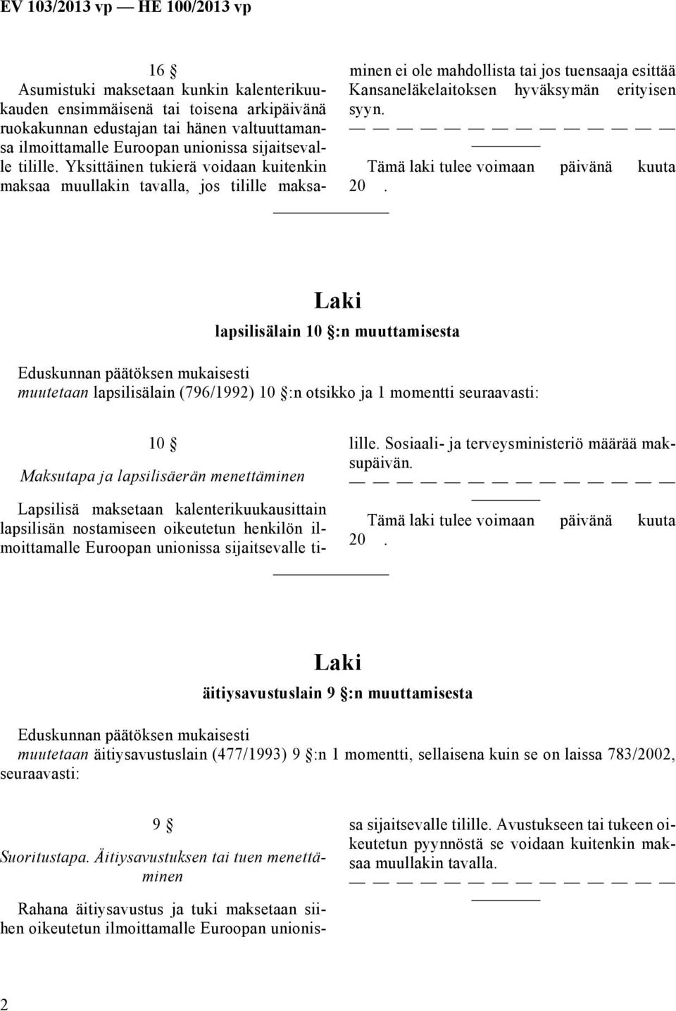 lapsilisälain 10 :n muuttamisesta muutetaan lapsilisälain (796/1992) 10 :n otsikko ja 1 momentti seuraavasti: 10 Maksutapa ja lapsilisäerän menettäminen Lapsilisä maksetaan kalenterikuukausittain