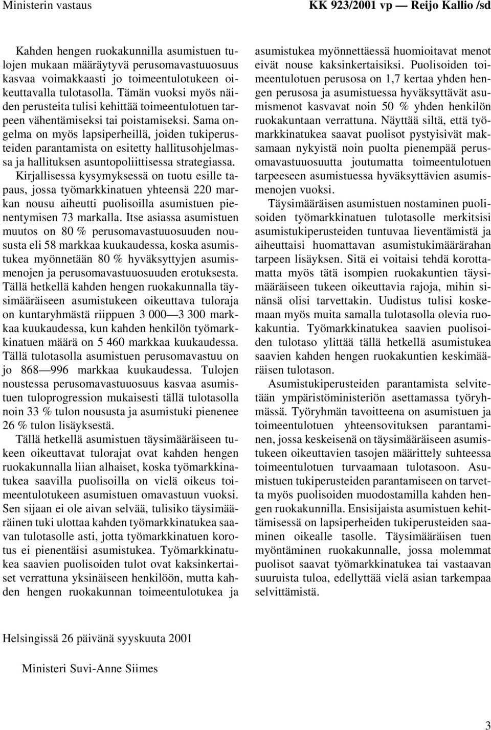 Sama ongelma on myös lapsiperheillä, joiden tukiperusteiden parantamista on esitetty hallitusohjelmassa ja hallituksen asuntopoliittisessa strategiassa.