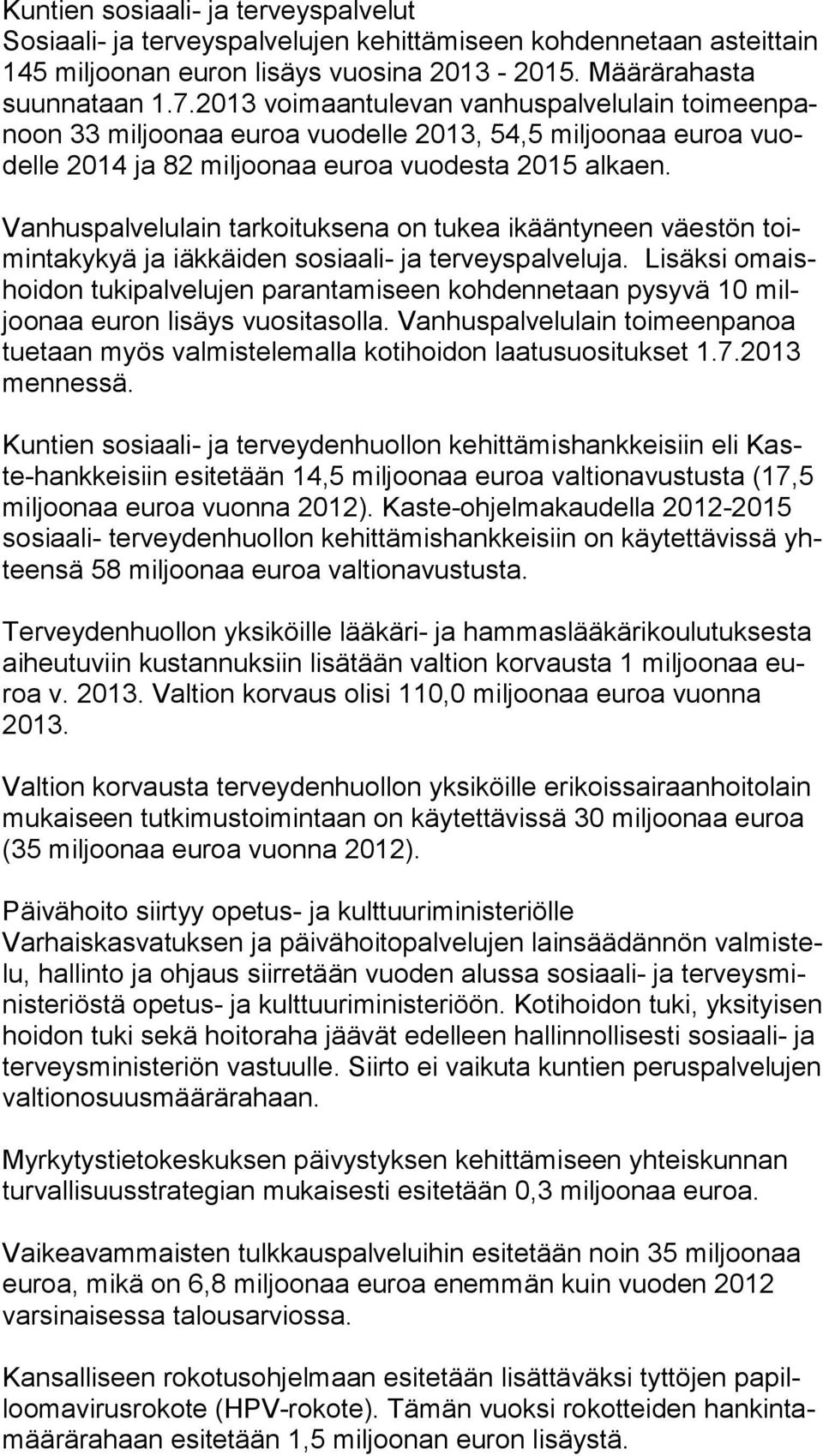 Vanhuspalvelulain tarkoituksena on tukea ikääntyneen väestön toimin ta ky kyä ja iäkkäiden sosiaali- ja terveyspalveluja.