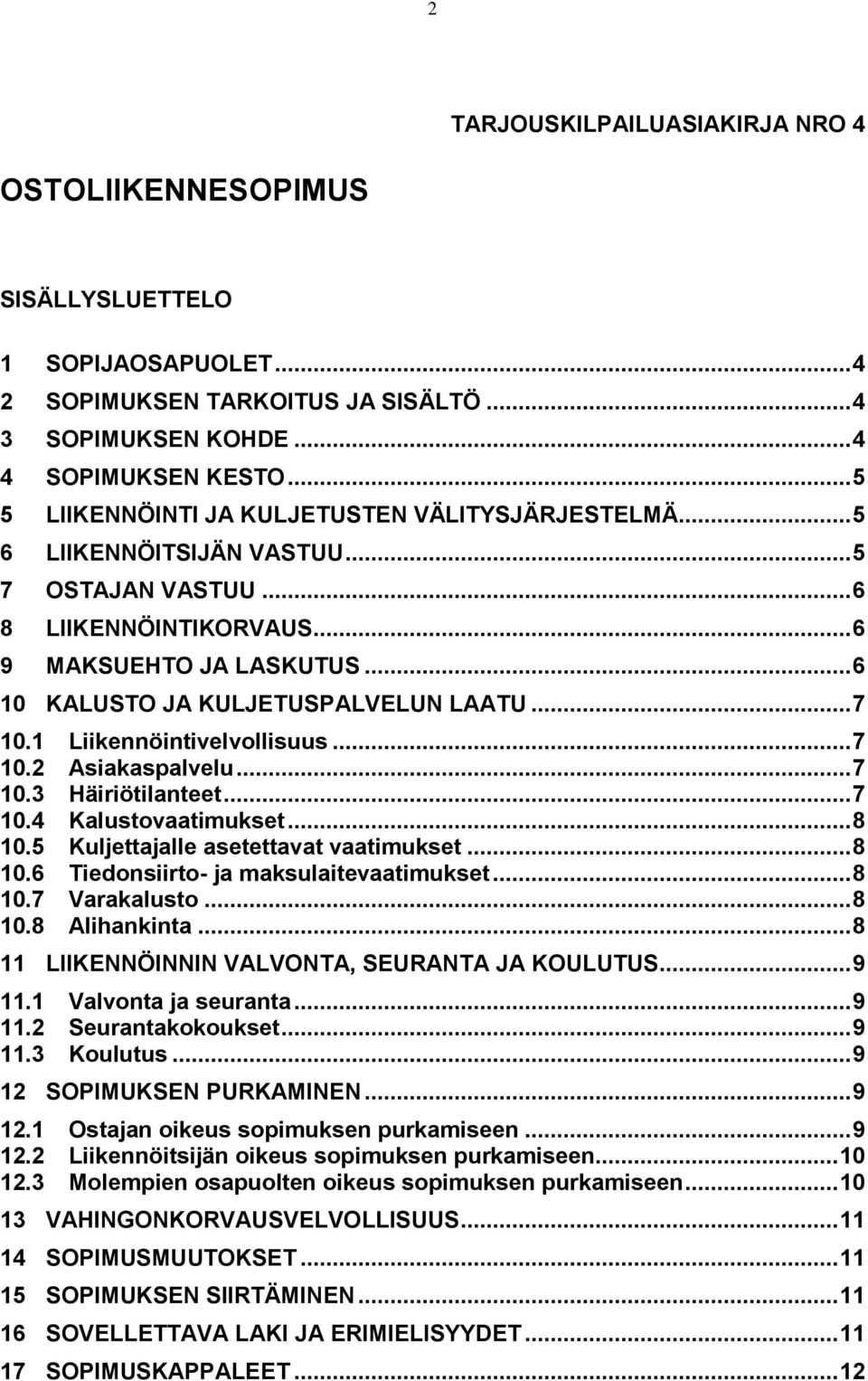 .. 6 10 KALUSTO JA KULJETUSPALVELUN LAATU... 7 10.1 Liikennöintivelvollisuus... 7 10.2 Asiakaspalvelu... 7 10.3 Häiriötilanteet... 7 10.4 Kalustovaatimukset... 8 10.