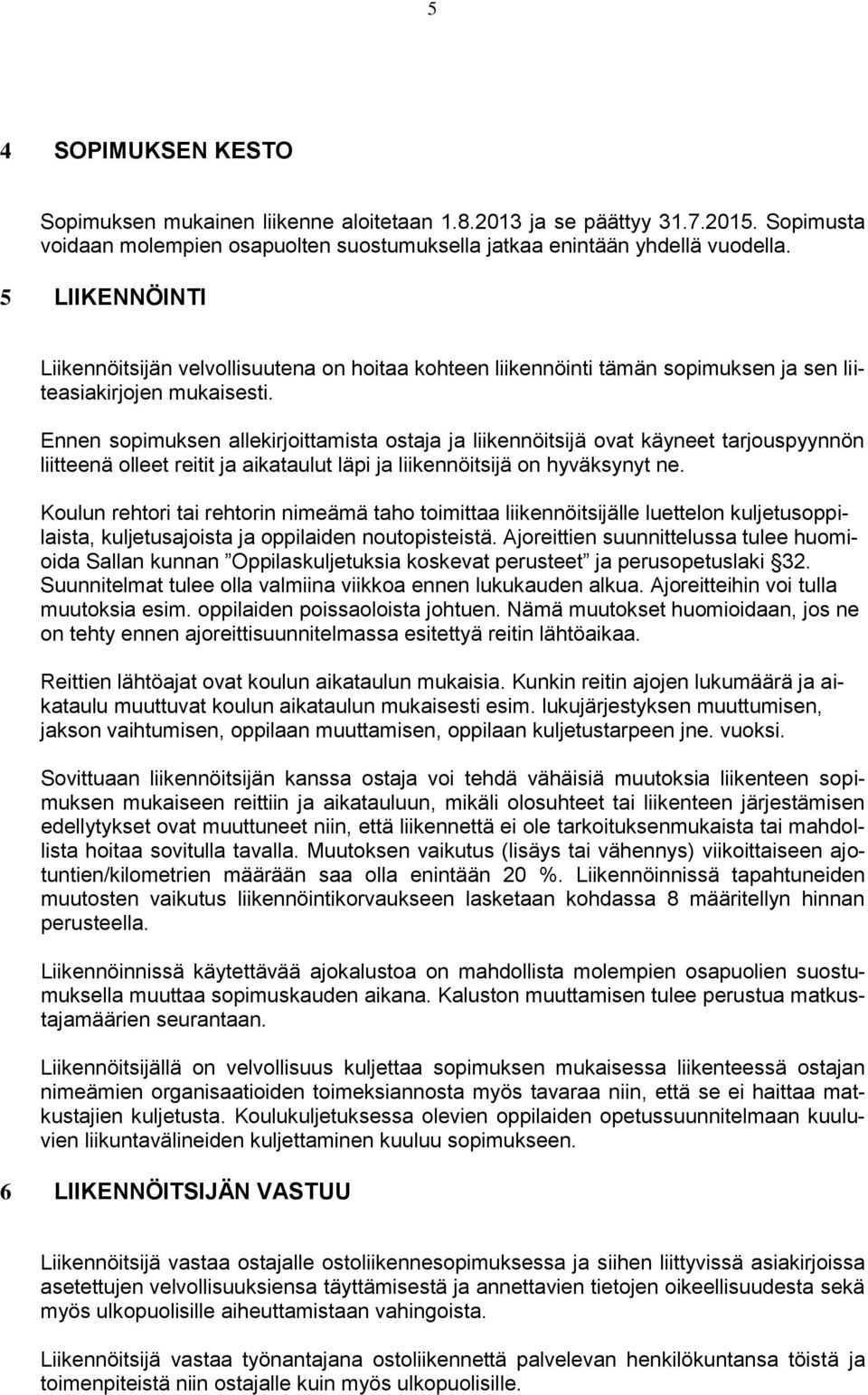 Ennen sopimuksen allekirjoittamista ostaja ja liikennöitsijä ovat käyneet tarjouspyynnön liitteenä olleet reitit ja aikataulut läpi ja liikennöitsijä on hyväksynyt ne.