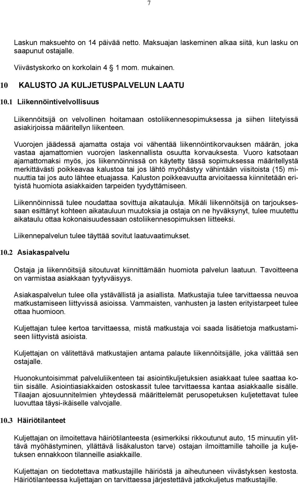 Vuorojen jäädessä ajamatta ostaja voi vähentää liikennöintikorvauksen määrän, joka vastaa ajamattomien vuorojen laskennallista osuutta korvauksesta.