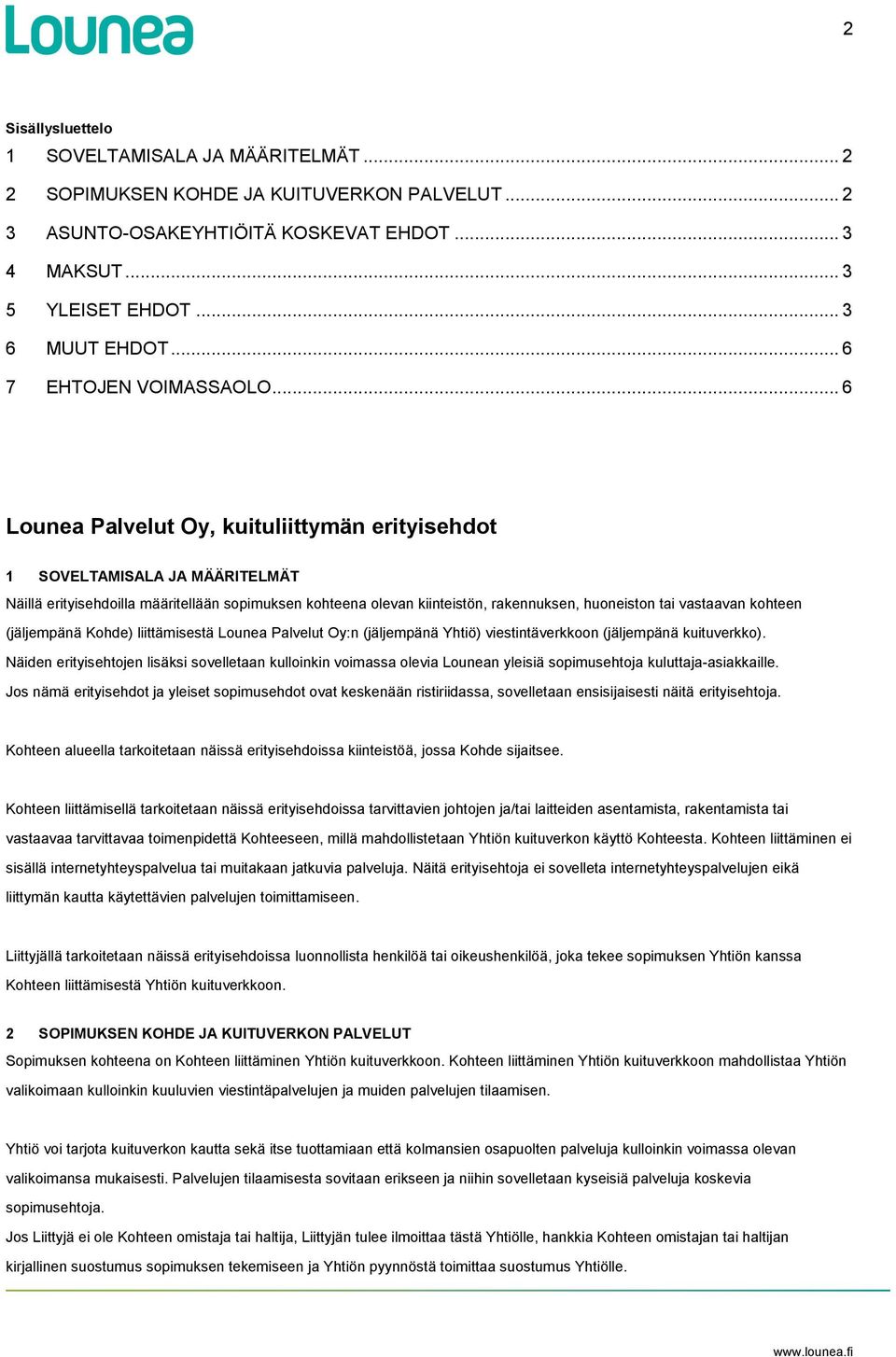 .. 6 Lounea Palvelut Oy, kuituliittymän erityisehdot 1 SOVELTAMISALA JA MÄÄRITELMÄT Näillä erityisehdoilla määritellään sopimuksen kohteena olevan kiinteistön, rakennuksen, huoneiston tai vastaavan