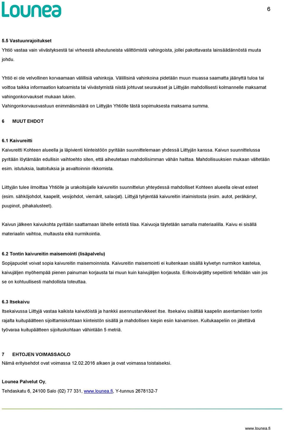 Välillisinä vahinkoina pidetään muun muassa saamatta jäänyttä tuloa tai voittoa taikka informaation katoamista tai viivästymistä niistä johtuvat seuraukset ja Liittyjän mahdollisesti kolmannelle