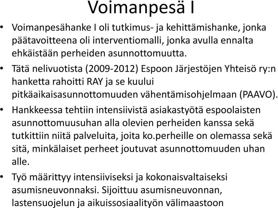 Hankkeessa tehtiin intensiivistä asiakastyötä espoolaisten asunnottomuusuhan alla olevien perheiden kanssa sekä tutkittiin niitä palveluita, joita ko.