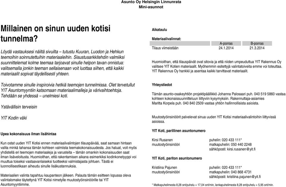 täydellisesti yhteen. Toivotamme sinulle inspiroivia hetkiä teemojen tunnelmissa. Olet tervetullut YIT Asuntomyyntiin katsomaan materiaalimalleja ja värivaihtoehtoja.