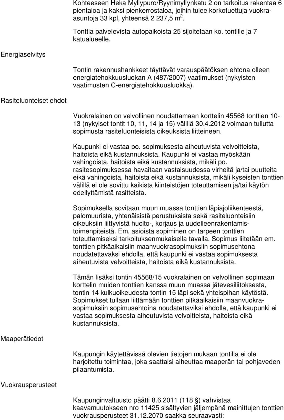 Energiaselvitys Tontin rakennushankkeet täyttävät varauspäätöksen ehtona olleen energiatehokkuusluokan A (487/2007) vaatimukset (nykyisten vaatimusten C-energiatehokkuusluokka).